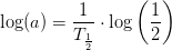 \log(a)=\frac{1}{T_{\frac{1}{2}}}\cdot \log\left ( \frac{1}{2} \right )