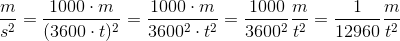 \frac{m}{s^2}=\frac{1000\cdot m}{(3600\cdot t)^{2}}=\frac{1000\cdot m}{3600^2\cdot t^2}=\frac{1000}{3600^2}\frac{m}{t^2}= \frac{1}{12960}\frac{m}{t^2}