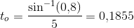 t_o=\frac{\sin^{-1}(0{,}8)}{5}=0{,}1855