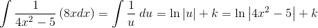 \int \frac{1}{4x^2-5}\left (8xdx \right )=\int \frac{1}{u}\left du=\ln\left | u \right |+k=\ln\left | 4x^2-5 \right |+k