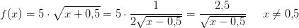 f(x)=5\cdot \sqrt{x+0{,}5}=5\cdot \frac{1}{2\sqrt{x-0{,}5}}=\frac{2{,}5}{\sqrt{x-0{,}5}}\; \; \; \; \; x\neq0{,}5