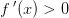 f{\, }'(x)>0