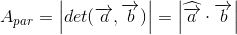 A_{par}= \left | det(\overrightarrow{a},\overrightarrow{b}) \right |= \left | \widehat{\overrightarrow{a}}\cdot \overrightarrow{b} \right |