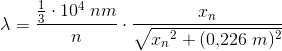 \lambda =\frac{\frac{1}{3}\cdot 10^4\; nm}{n}\cdot \frac{x_n}{\sqrt{{x_n}^2+(0{,}226\; m)^2}}