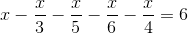 x -\frac{x}{3}-\frac{x}{5}-\frac{x}{6}-\frac{x}{4}=6