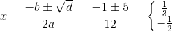 x=\frac{-b\pm \sqrt{d}}{2a}=\frac{-1\pm 5}{12}=\left\{\begin{matrix} \frac{1}{3}\\ -\frac{1}{2} \end{matrix}\right.