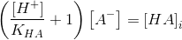 \left ( \frac{\left [ H^+ \right ]}{K_{HA}}+1 \right )\left [ A^- \right ]=\left [ HA \right ]_i