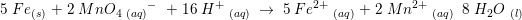 \small \small \small \Small 5 \; Fe\: _{(s)}\; +\; 2\; MnO{_{4}\: _{(aq)}}^{-}\; \; +\; 16\; H^+\; _{(aq)}\; \rightarrow \; 5\; Fe^{2+}\; _{(aq)}\; +\; 2\; Mn^{2+ }\; _{(aq)}\; \+ \; 8\; H_2O\; _{(l)}