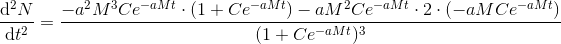 \! \! \! \! \! \! \! \frac{\mathrm{d} ^2N}{\mathrm{d} t^2}=\frac{-a^2M^3Ce^{-aMt}\cdot (1+Ce^{-aMt})-aM^2Ce^{-aMt}\cdot 2\cdot (-aMCe^{-aMt})}{(1+Ce^{-aMt})^3}