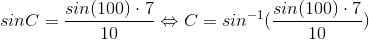 sinC=\frac{sin(100)\cdot 7}{10}\Leftrightarrow C=sin^{-1}(\frac{sin(100)\cdot 7}{10})