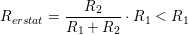 \small R_{erstat}=\frac{R_2}{R_1+R_2}\cdot R_1< R_1