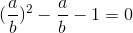 (\frac{a}{b})^2-\frac{a}{b}-1=0
