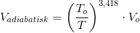 V_{adiabatisk}=\left ( \frac{T_o}{T} \right )^{3{,418}}\cdot V_o