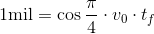 1 \text{mil} = \cos{\frac{\pi}{4}}\cdot v_0 \cdot t_f
