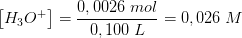 \left [H_3O^+ \right ]=\frac{0,0026\; mol}{0,100\; L}=0,026\; M