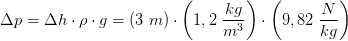 \Delta p=\Delta h\cdot \rho \cdot g=(3\; m)\cdot \left ( 1,2\; \frac{kg}{m^3} \right )\cdot\left ( 9,82\; \frac{N}{kg} \right )