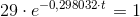 29\cdot e^{-0,298032\cdot t}=1