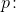 p\! :