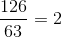\frac{126}{63} = 2