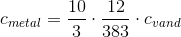 c_{metal}=\frac{10}{3}\cdot \frac{12}{383}\cdot c_{vand}