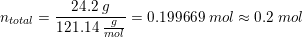 \small \small n_{total}=\frac{24{.}2\; g}{121{.}14\; \tfrac{g}{mol}}=0{.}199669\; mol\approx 0{.}2\; mol