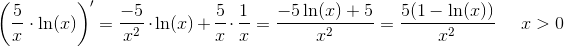 \left ( \frac{5}{x}\cdot \ln(x) \right ){}'=\frac{-5}{x^2}\cdot \ln(x)+\frac{5}{x}\cdot \frac{1}{x}=\frac{-5\ln(x)+5}{x^2}=\frac{5(1-\ln(x))}{x^2}\; \; \; \; \; x>0