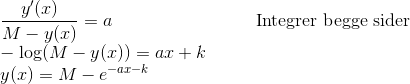 \\\frac{y'(x)}{M-y(x)}=a\quad\quad\quad\quad\quad\quad\quad\quad\text{Integrer begge sider} \\-\log (M-y(x))=ax+k \\y(x)=M-e^{-ax-k}