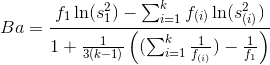 Ba=\frac{f_1\ln(s_1^2)-\sum_{i=1}^k f_{(i)}\ln(s_{(i)}^2)}{1+\frac{1}{3(k-1)}\left((\sum_{i=1}^k\frac{1}{f_{(i)}})-\frac{1}{f_1}\right)}