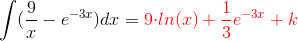 \int (\frac{9}{x}-e^{-3x})dx={\color{Red} 9}{\color{Red} \cdot ln(x)+\frac{1}{3}e^{-3x}+k}