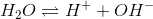 H_2O\rightleftharpoons H^++OH^-