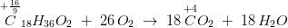 \overset{+\frac{16}{9}}{C}_{18}H_{36}O_2\; +\; 26\, O_2\; \rightarrow \; 18\, \overset{+4}{C}O_2\; +\; 18\, H_2O
