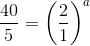 \frac{40}{5}=\left (\frac{2}{1} \right )^a