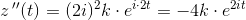 z{\, }''(t)=(2i)^2k\cdot e^{i\cdot 2t}=-4k\cdot e^{2it}