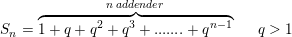 \small S_n=\overset{n\; addender}{\overbrace{1+q+q^2+q^3+ ....... + q^{n-1}}}\; \; \; \; \; \; q>1