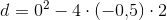 d=0^2-4\cdot \left (-0{,}5 \right )\cdot 2