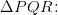 \Delta PQR\! :