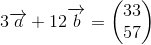 3\overrightarrow{a}+12\overrightarrow{b}=\begin{pmatrix} 33\\57 \end{pmatrix}
