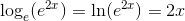\log_e(e^{2x})=\ln(e^{2x}) = 2x