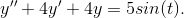y''+4y'+4y=5sin(t).