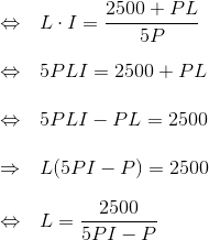 \\ \Leftrightarrow~~ L\cdot I=\frac{2500+PL}{5P}\\ \\ \Leftrightarrow~~ 5PLI=2500+PL\\ \\ \Leftrightarrow~~ 5PLI-PL=2500\\ \\ \Rightarrow~~ L(5PI-P)=2500\\ \\ \Leftrightarrow~~ L=\frac{2500}{5PI-P}
