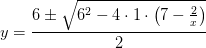 y=\frac{6\pm \sqrt{6^2-4\cdot 1\cdot \left ( 7-\frac{2}{x} \right )}}{2}