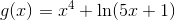 g(x)=x^4+\ln(5x+1)