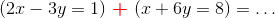 (2x-3y=1){~}{\color{red}\boldsymbol +}{~}(x+6y=8) = \ldots