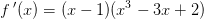 f{\, }'(x)=(x-1)(x^3-3x+2)