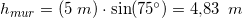 \small h_{mur}=\left ( 5\; m \right )\cdot \sin(75^{\circ})=4{,}83\: \; m