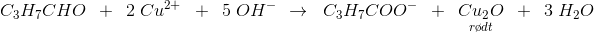 \! \! \! \! \! \! \! \! \! C_3H_7CHO\; \; +\; \; 2\; Cu^{2+}\; \; +\; \; 5\; OH^{-\; \; }\rightarrow \; \; C_3H_7COO^-\; \; +\; \; \underset{r\o dt}{Cu_2O}\; \; +\; \; 3\; H_2O