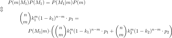 P(m|M_1)P(M_1)=P(M_1|m)P(m)\\\Updownarrow\\\text{}\quad\quad\quad\ \ \binom{n}{m}k_1^m (1-k_1)^{n-m}\cdot p_1= \\ \text{ }\quad\quad\quad\quad\quad P(M_1|m)\cdot\left( \binom{n}{m}k_1^m (1-k_1)^{n-m}\cdot p_1 + \binom{n}{m}k_2^m (1-k_2)^{n-m}\cdot p_2 \right )