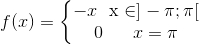 f(x)=\left\{\begin{matrix} -x $\ \ x \in \]-\pi; \pi[\\ 0 \ \ \ \ \ $ x=\pi \end{matrix}\right.