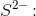 S^{2-}\! :