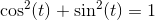 \cos^2(t)+\sin^2(t)=1